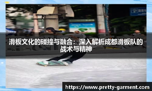 滑板文化的碰撞与融合：深入解析成都滑板队的战术与精神